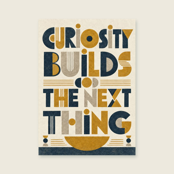 Curiosity Builds the Next Thing Art Print