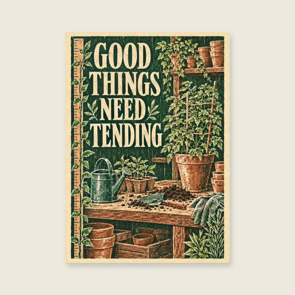 Good Things Need Tending Art Print