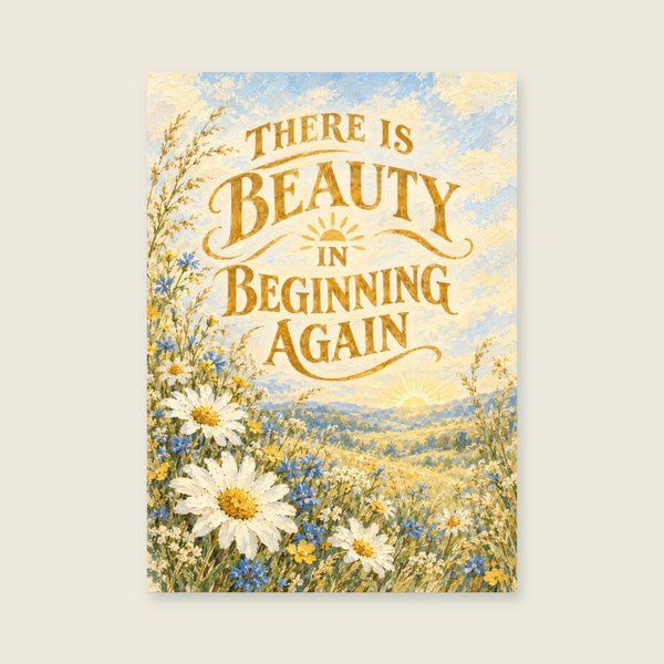 Impression d'art « There Is Beauty in Beginning Again »